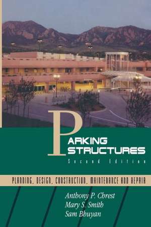 Parking Structures: Planning, Design, Construction, Maintenance and Repair de Anthony P. Chrest