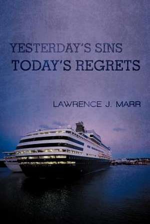 Yesterday's Sins Today's Regrets de Lawrence J. Marr