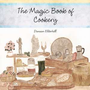 The Magic Book of Cookery de Danaan Elderhill