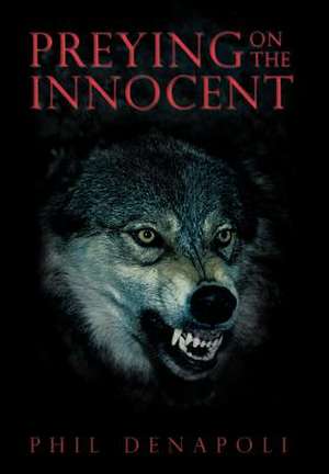 Preying on the Innocent de Phil Denapoli