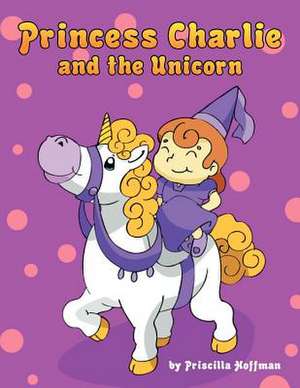 Princess Charlie and the Unicorn de Priscilla Hoffman