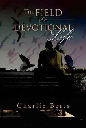 The Field of a Devotional Life de Charlie Betts