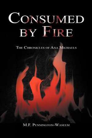 Consumed by Fire de M. F. Pennington-Waseem