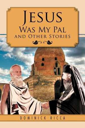 Jesus Was My Pal and Other Stories de Dominick Ricca