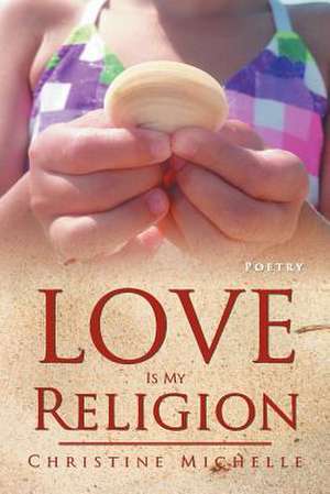 Love Is My Religion de Christine Michelle