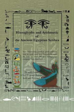 Hieroglyphs and Arithmetic of the Ancient Egyptian Scribes de Donald Frazer