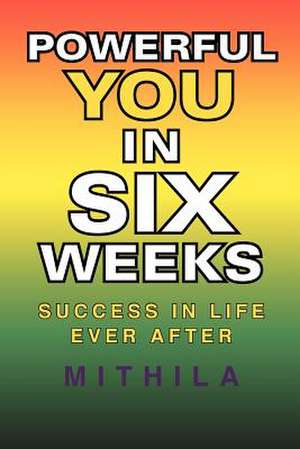 Powerful You in Six Weeks de Mithila