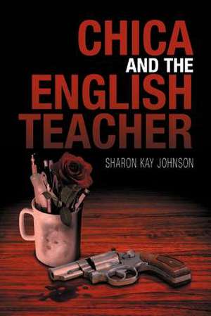 Chica and the English Teacher de Sharon Kay Johnson