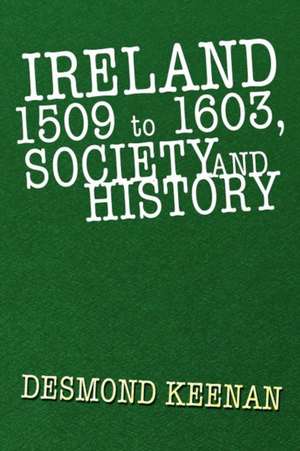 Ireland 1509 to 1603, Society and History de Desmond Keenan