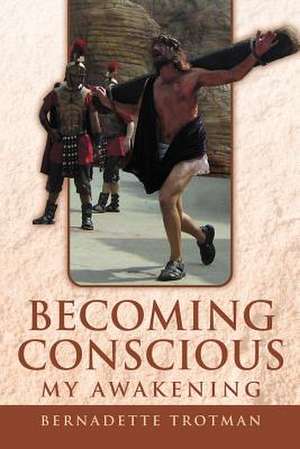 Becoming Conscious - My Awakening de Bernadette Trotman