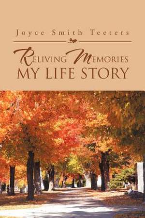 Reliving Memories, My Life Story de Joyce Smith Teeters