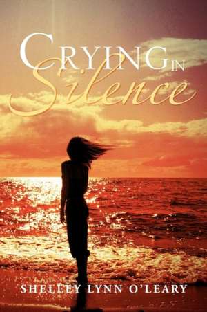 Crying in Silence de Shelley Lynn O'Leary