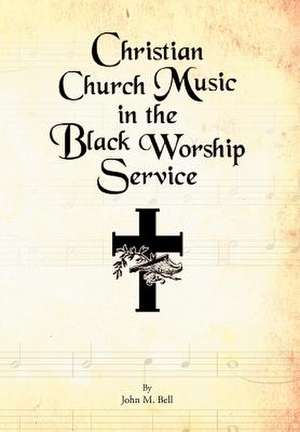 Bell, J: Christian Church Music in the Black Worship Service