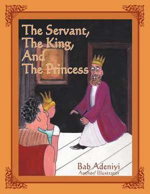 The Servant, the King, and the Princess de Bab Adeniyi