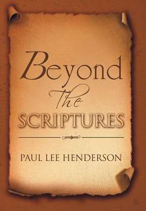 Beyond The Scriptures de Paul Lee Henderson