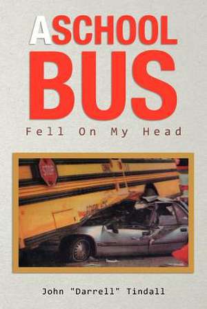 A School Bus Fell on My Head de John ''Darrell'' Tindall