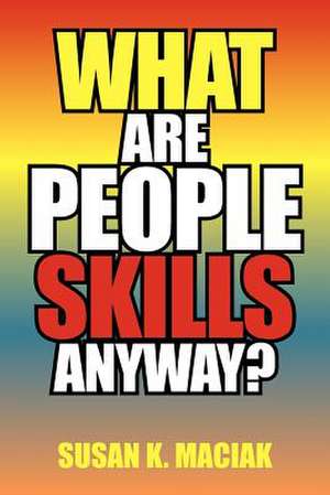 What Are People Skills, Anyway ? de Susan K. Maciak