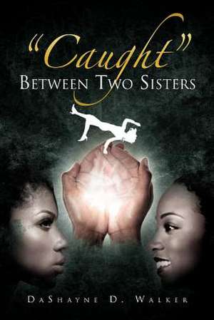 ''Caught'' Between Two Sisters de Dashayne D. Walker