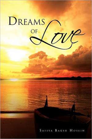 Dreams of Love de Safiya Baksh Hosein