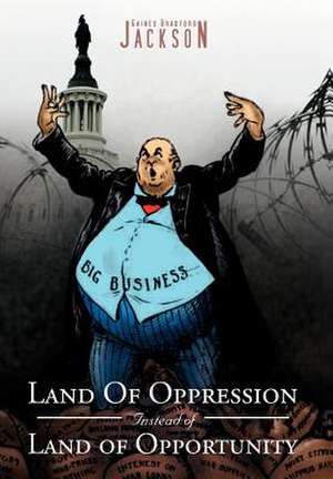 Land Of Oppression Instead of Land of Opportunity de Gaines Bradford Jackson