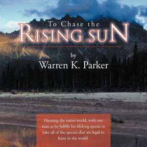 To Chase the Rising Sun de Warren K. Parker