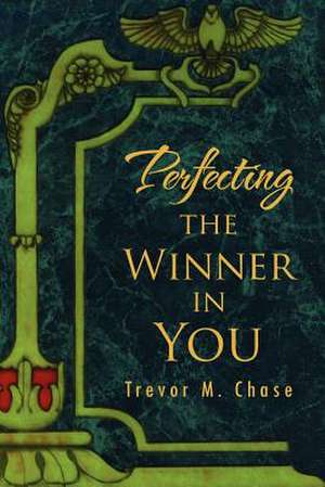 Perfecting the Winner in You de Trevor M. Chase