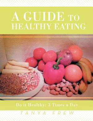 A Guide to Healthy Eating de Tanya Frew