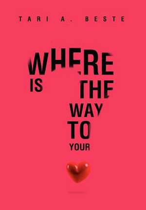 Where Is the Way to Your Heart de Tari A. Beste