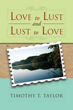 Love to Lust and Lust to Love de Timothy T. Taylor