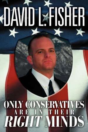 Only Conservatives Are in Their Right Minds de David L. Fisher