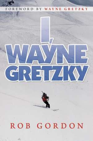 I, Wayne Gretzky de Rob Gordon