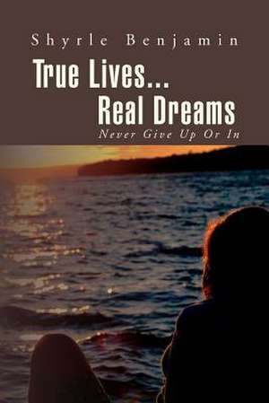 True Lives...Real Dreams de Shyrle Benjamin