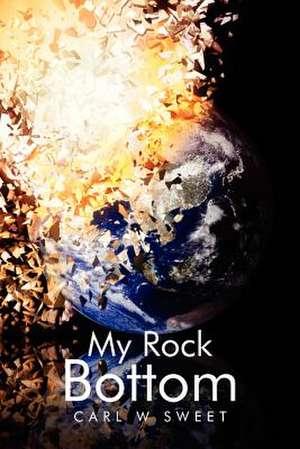 My Rock Bottom de Carl W. Sweet