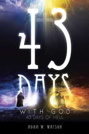 43 Days with God, 43 Days of Hell de Adam W. Watson