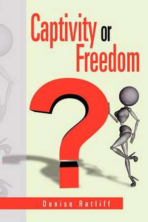 Captivity or Freedom de Denise Ratliff