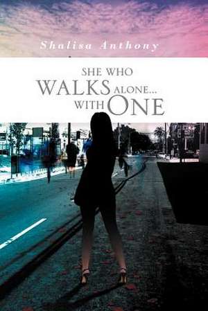 SHE WHO WALKS ALONE...WITH ONE de Shalisa Anthony