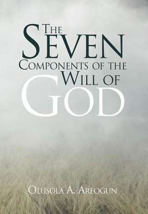 The Seven Components of the Will of God de Rev. Olusola A. Areogun