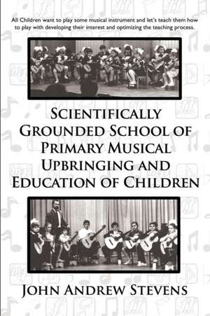 Scientifically Grounded System of Elementary Musical Education of Children de John Andrew Stevens