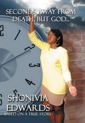 Seconds Away from Death, But God... de Shonivia Edwards