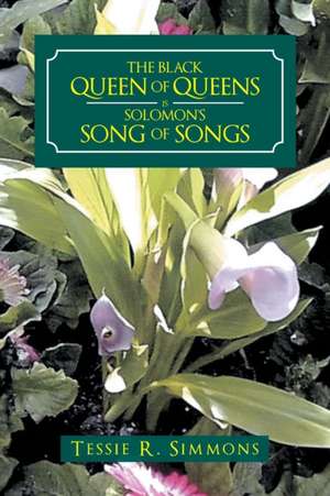 The Black Queen of Queens Is Solomon'S Song of Songs de Tessie R. Simmons