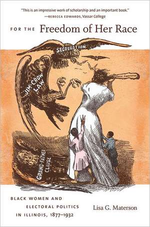 For the Freedom of Her Race: Black Women and Electoral Politics in Illinois, 1877-1932 de Lisa G. Materson