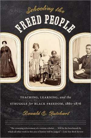 Schooling the Freed People: Teaching, Learning, and the Struggle for Black Freedom, 1861-1876 de Ronald E. Butchart