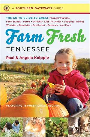 Farm Fresh Tennessee: The Go-To Guide to Great Farmers' Markets, Farm Stands, Farms, U-Picks, Kids' Activities, Lodging, Dining, Wineries, B de Paul Knipple