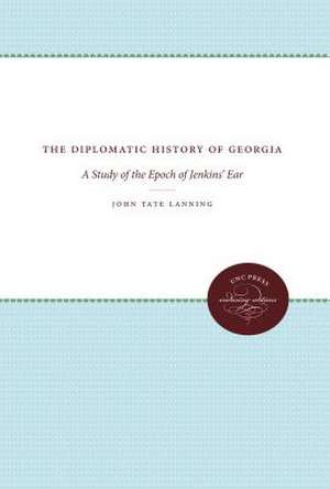 The Diplomatic History of Georgia: A Study of the Epoch of Jenkins' Ear de John Tate Lanning