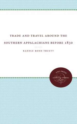 Trade and Travel Around the Southern Appalachians Before 1830 de Randle Bond Truett