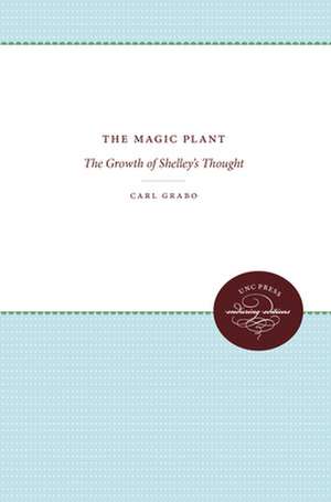 The Magic Plant: The Growth of Shelley's Thought de Carl Grabo