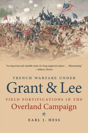 Trench Warfare Under Grant & Lee: Field Fortifications in the Overland Campaign de Earl J. Hess