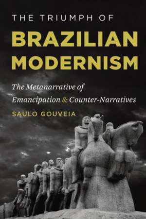 The Triumph of Brazilian Modernism: The Metanarrative of Emancipation and Counter-Narratives de Saulo Gouveia