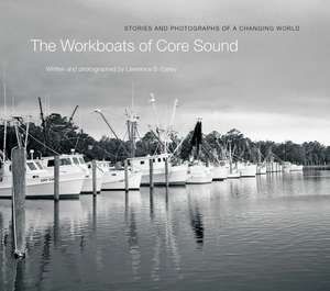 The Workboats of Core Sound: Stories and Photographs of a Changing World de Lawrence S. Earley