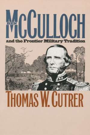 Ben McCulloch and the Frontier Military Tradition: Letters of Paul Green, 1916-1981 de Thomas W. Cutrer